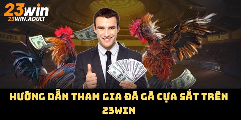 Hướng dẫn tham gia đá gà cựa sắt trên 23WIN