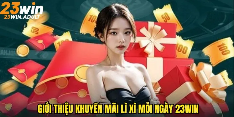 Lì xì mỗi ngày 23WIN mang đến cơ hội tích lũy hấp dẫn cho hội viên